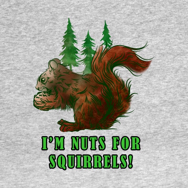 I'm Nuts for Squirrels by Manfish Inc.